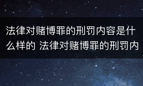 法律对赌博罪的刑罚内容是什么样的 法律对赌博罪的刑罚内容是什么样的认定
