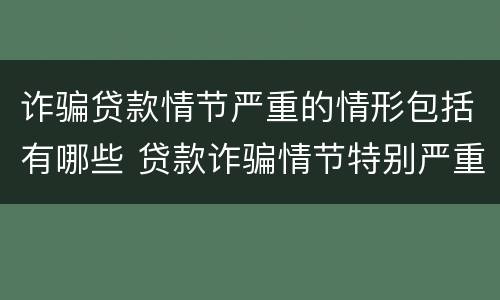 诈骗贷款情节严重的情形包括有哪些 贷款诈骗情节特别严重