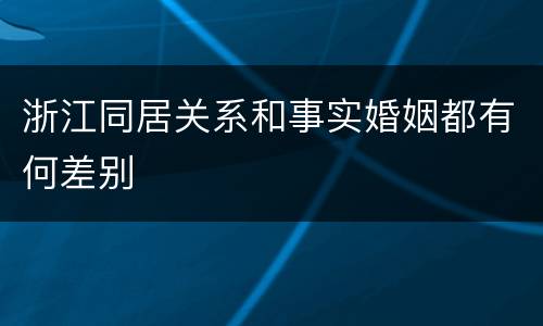 浙江同居关系和事实婚姻都有何差别