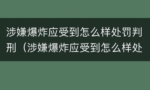 涉嫌爆炸应受到怎么样处罚判刑（涉嫌爆炸应受到怎么样处罚判刑多久）