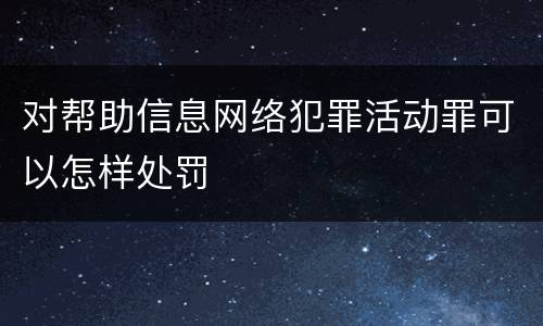 对帮助信息网络犯罪活动罪可以怎样处罚