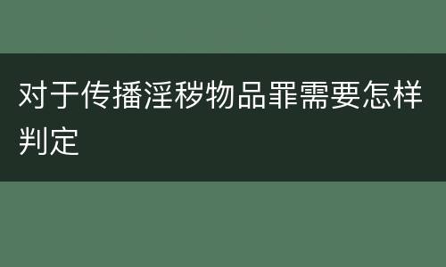 对于传播淫秽物品罪需要怎样判定