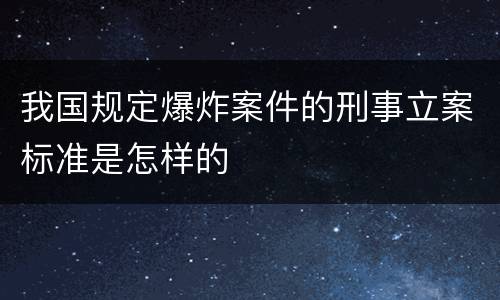我国规定爆炸案件的刑事立案标准是怎样的