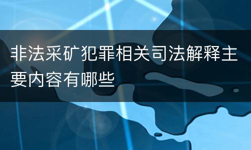 非法采矿犯罪相关司法解释主要内容有哪些
