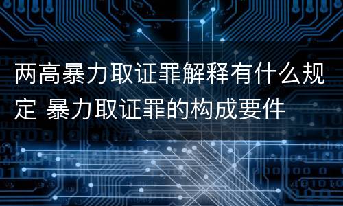 两高暴力取证罪解释有什么规定 暴力取证罪的构成要件