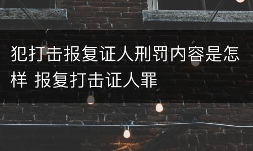 犯打击报复证人刑罚内容是怎样 报复打击证人罪