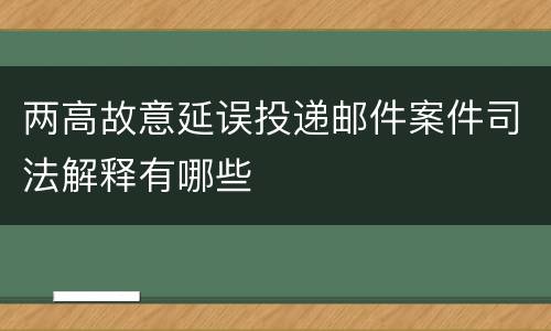 两高故意延误投递邮件案件司法解释有哪些