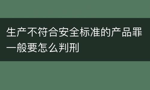 生产不符合安全标准的产品罪一般要怎么判刑