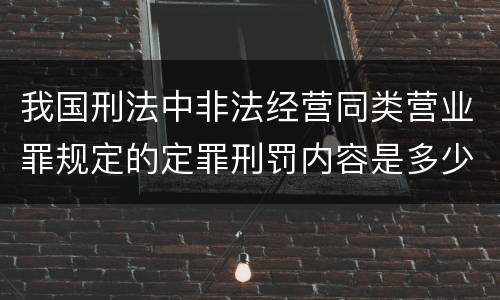 我国刑法中非法经营同类营业罪规定的定罪刑罚内容是多少