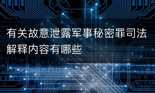 有关故意泄露军事秘密罪司法解释内容有哪些