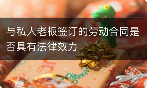 与私人老板签订的劳动合同是否具有法律效力
