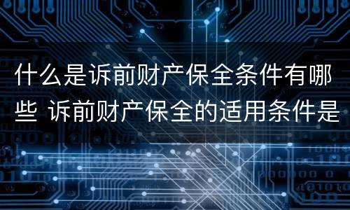 什么是诉前财产保全条件有哪些 诉前财产保全的适用条件是什么
