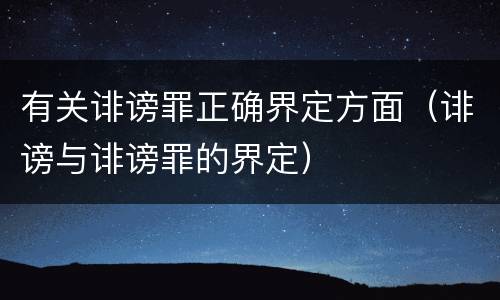 有关诽谤罪正确界定方面（诽谤与诽谤罪的界定）