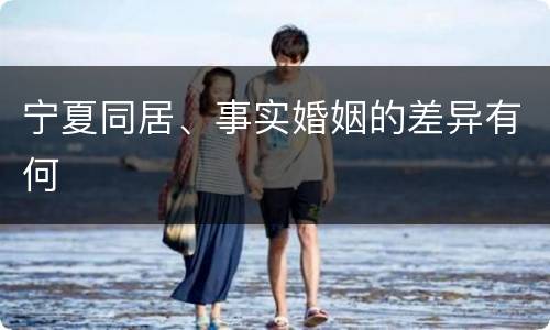 宁夏同居、事实婚姻的差异有何