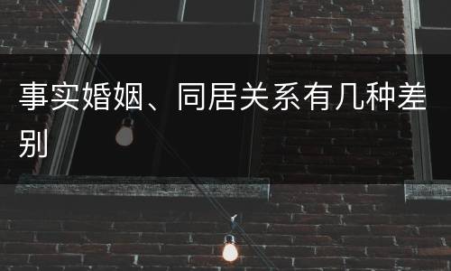 事实婚姻、同居关系有几种差别