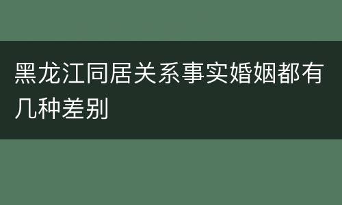 黑龙江同居关系事实婚姻都有几种差别