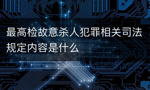 最高检故意杀人犯罪相关司法规定内容是什么