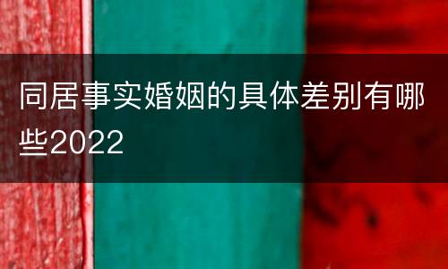 同居事实婚姻的具体差别有哪些2022