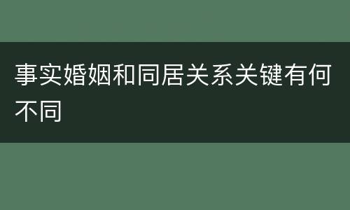 事实婚姻和同居关系关键有何不同