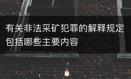 有关非法采矿犯罪的解释规定包括哪些主要内容
