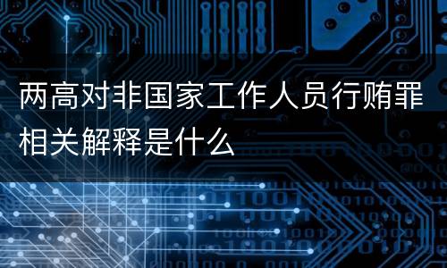 两高对非国家工作人员行贿罪相关解释是什么