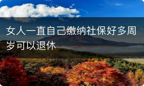女人一直自己缴纳社保好多周岁可以退休