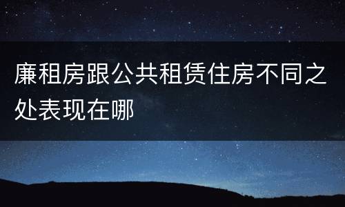 廉租房跟公共租赁住房不同之处表现在哪