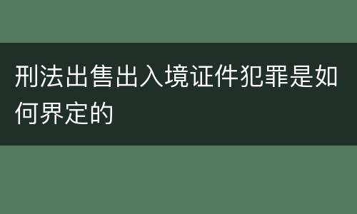 刑法出售出入境证件犯罪是如何界定的