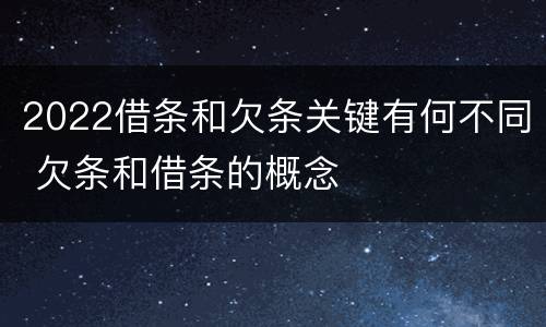 2022借条和欠条关键有何不同 欠条和借条的概念