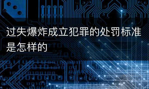 过失爆炸成立犯罪的处罚标准是怎样的