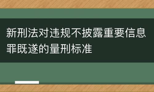 新刑法对违规不披露重要信息罪既遂的量刑标准