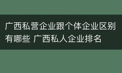 广西私营企业跟个体企业区别有哪些 广西私人企业排名
