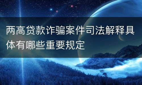 两高贷款诈骗案件司法解释具体有哪些重要规定