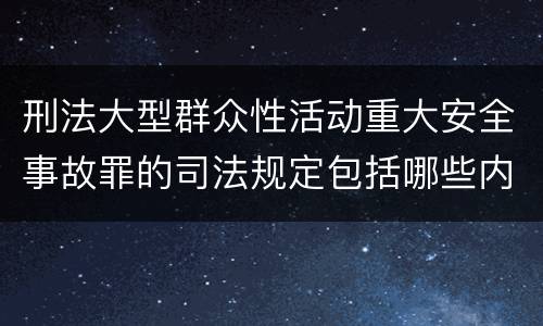 刑法大型群众性活动重大安全事故罪的司法规定包括哪些内容