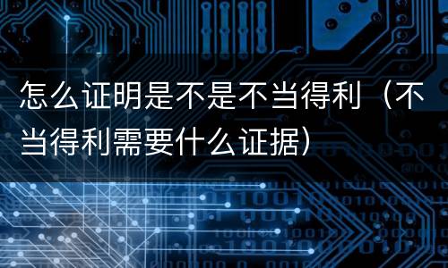 怎么证明是不是不当得利（不当得利需要什么证据）