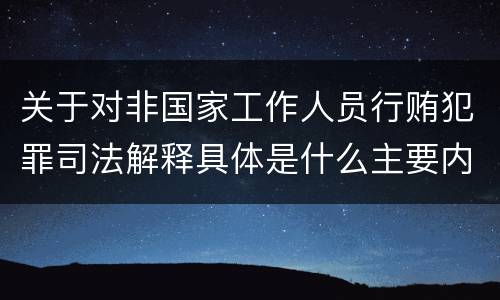 关于对非国家工作人员行贿犯罪司法解释具体是什么主要内容