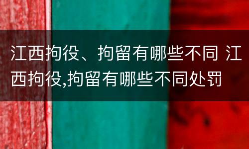 江西拘役、拘留有哪些不同 江西拘役,拘留有哪些不同处罚