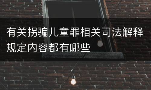有关拐骗儿童罪相关司法解释规定内容都有哪些