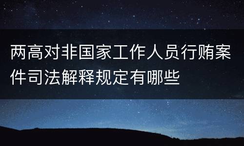 两高对非国家工作人员行贿案件司法解释规定有哪些