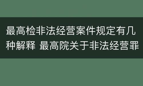 最高检非法经营案件规定有几种解释 最高院关于非法经营罪的批复