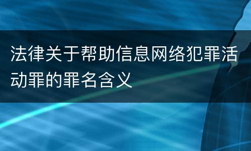 法律关于帮助信息网络犯罪活动罪的罪名含义