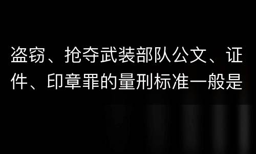 盗窃、抢夺武装部队公文、证件、印章罪的量刑标准一般是什么