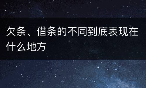 欠条、借条的不同到底表现在什么地方