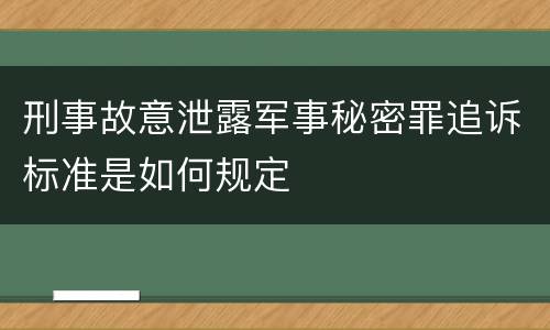 刑事故意泄露军事秘密罪追诉标准是如何规定