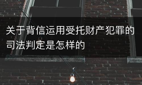 关于背信运用受托财产犯罪的司法判定是怎样的