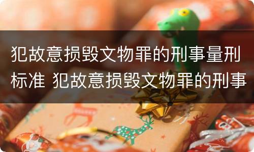 犯故意损毁文物罪的刑事量刑标准 犯故意损毁文物罪的刑事量刑标准是多少
