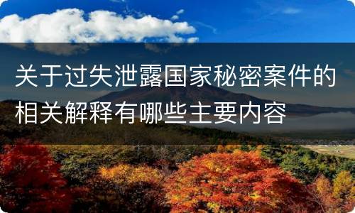 关于过失泄露国家秘密案件的相关解释有哪些主要内容