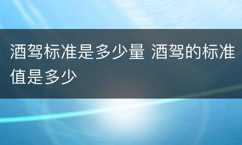 酒驾标准是多少量 酒驾的标准值是多少
