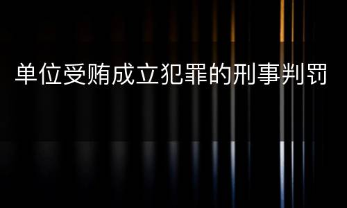 单位受贿成立犯罪的刑事判罚