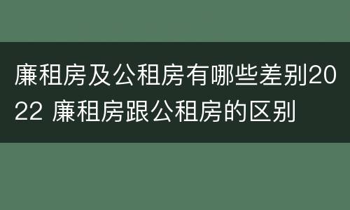 廉租房及公租房有哪些差别2022 廉租房跟公租房的区别